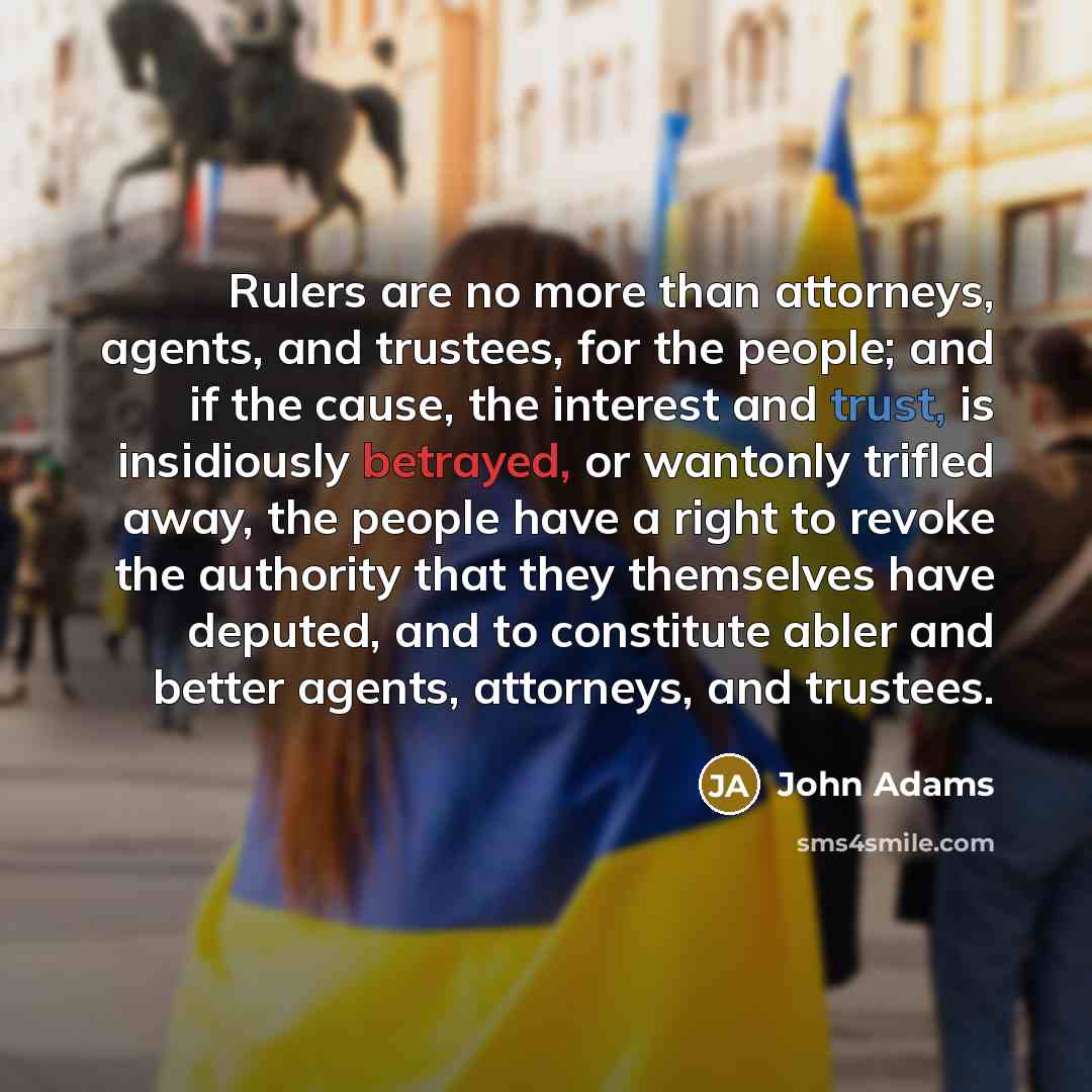 “Rulers are no more than attorneys, agents, and trustees, for…” quote by John Adams