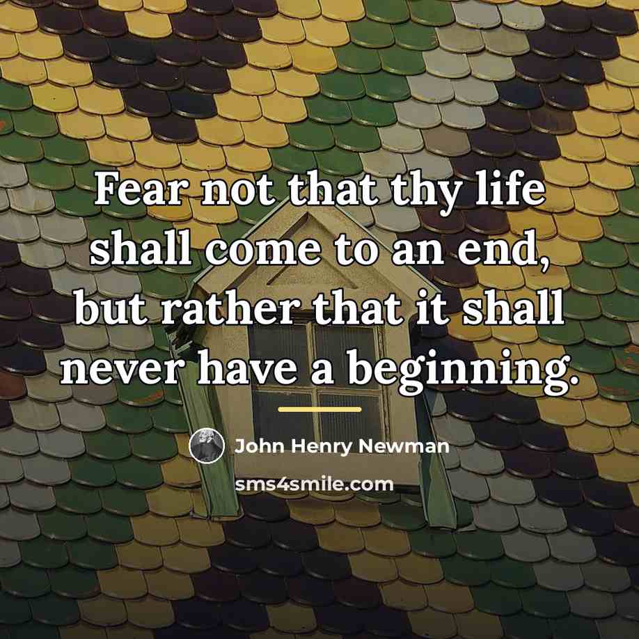 “Fear not that thy life shall come to an end,…” quote by John Henry Newman