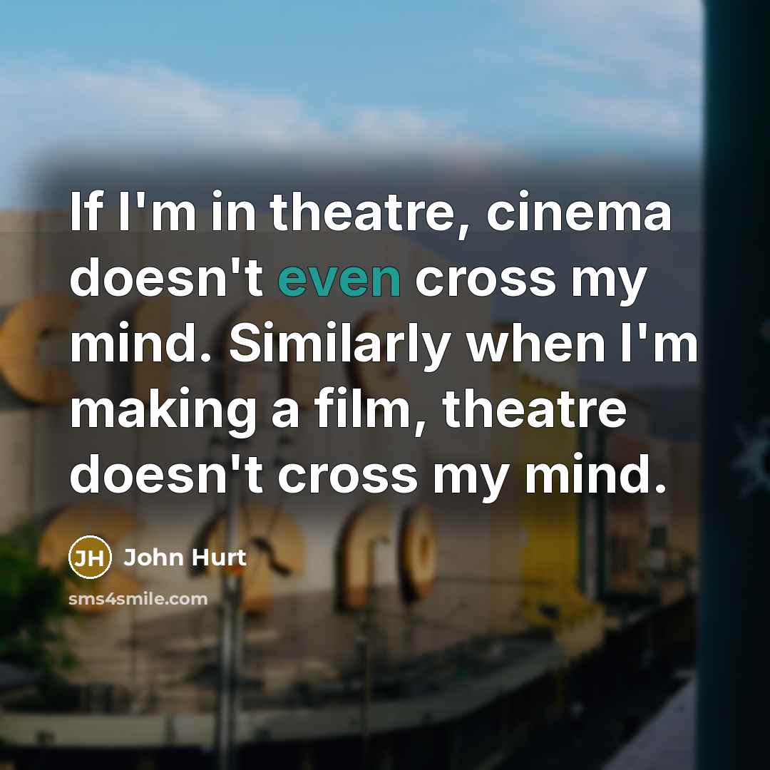 “If I'm in theatre, cinema doesn't even cross my mind.…” quote by John Hurt