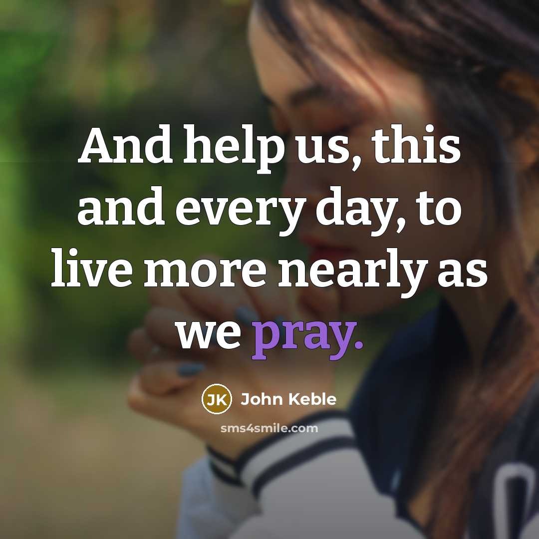 “And help us, this and every day, to live more…” quote by John Keble