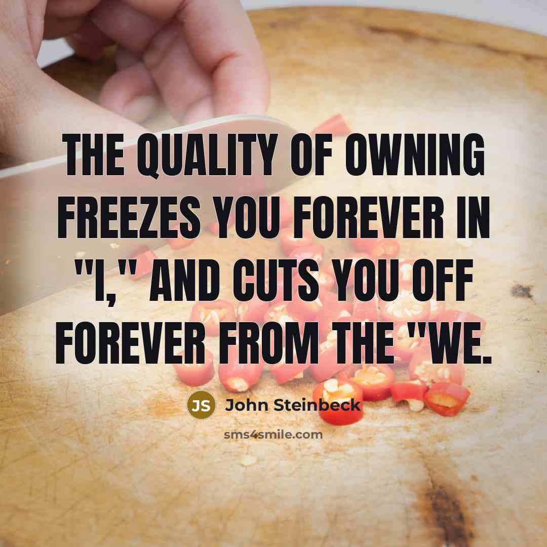 “The quality of owning freezes you forever in "I," and…” quote by John Steinbeck