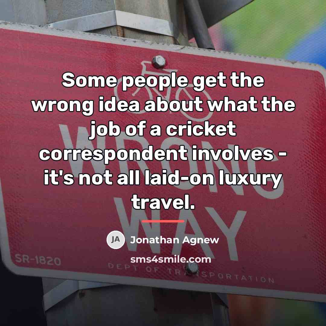 “Some people get the wrong idea about what the job…” quote by Jonathan Agnew