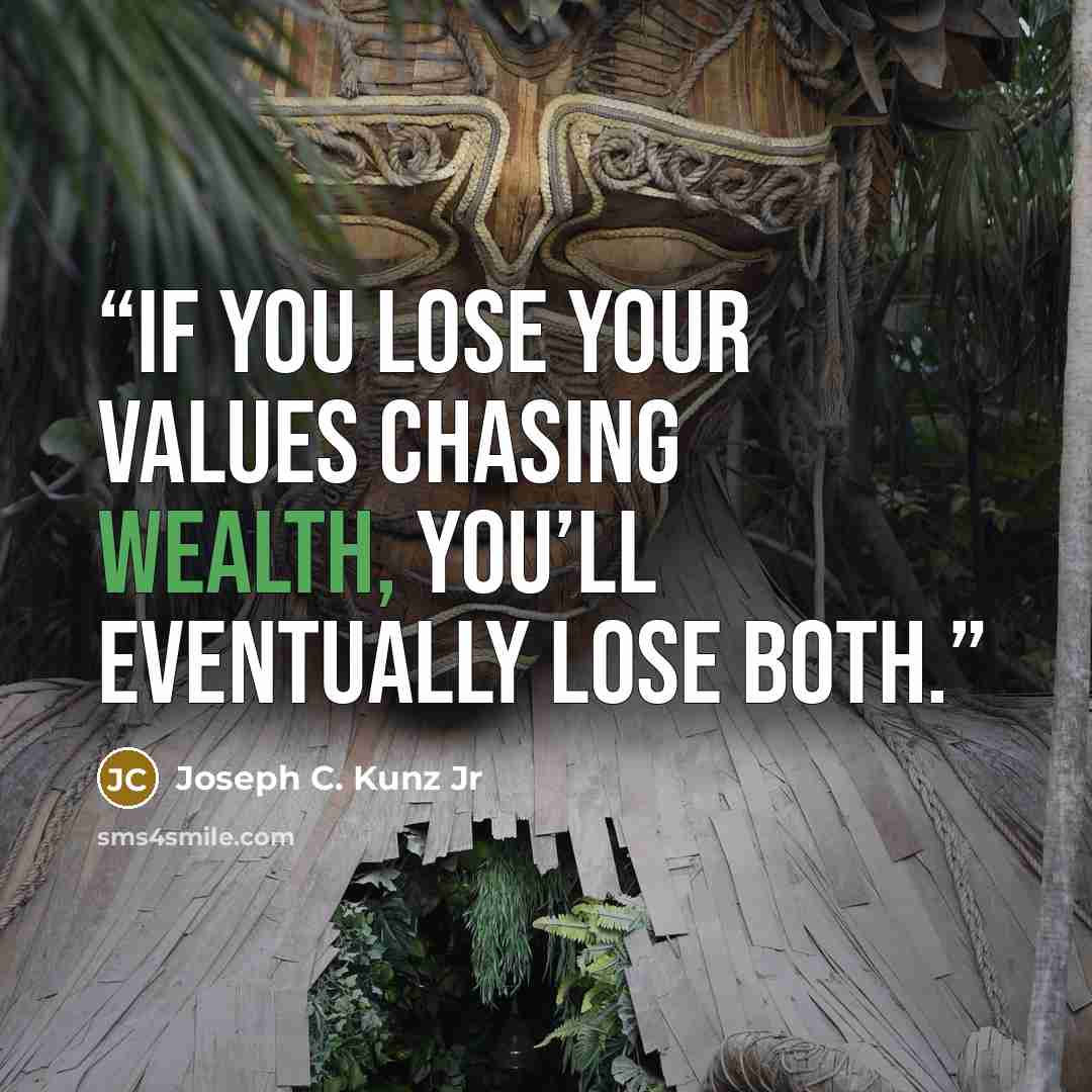 “If you lose your values chasing wealth, you’ll eventually lose both.” quote by Joseph C. Kunz Jr