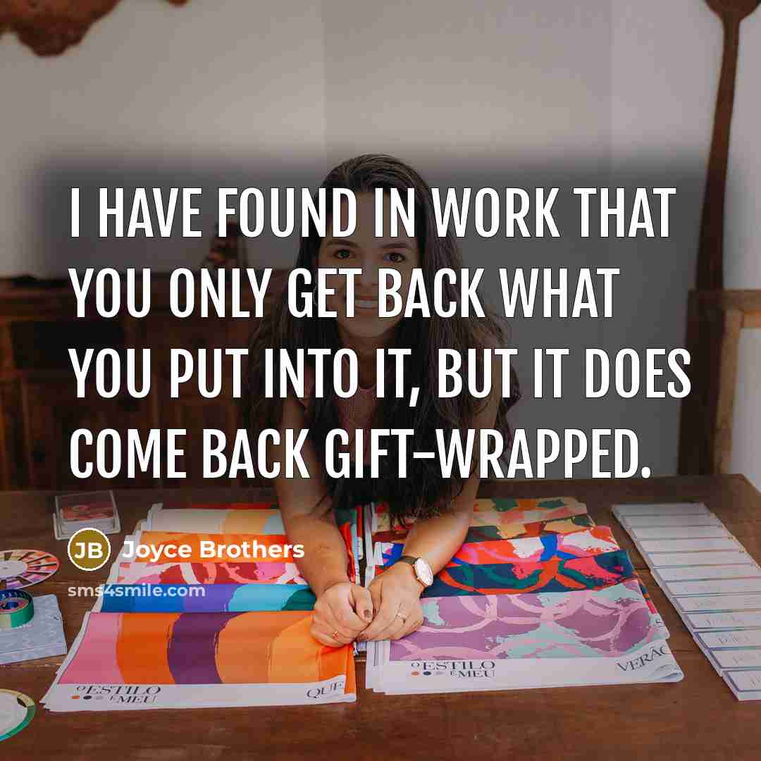 “I have found in work that you only get back…” quote by Joyce Brothers