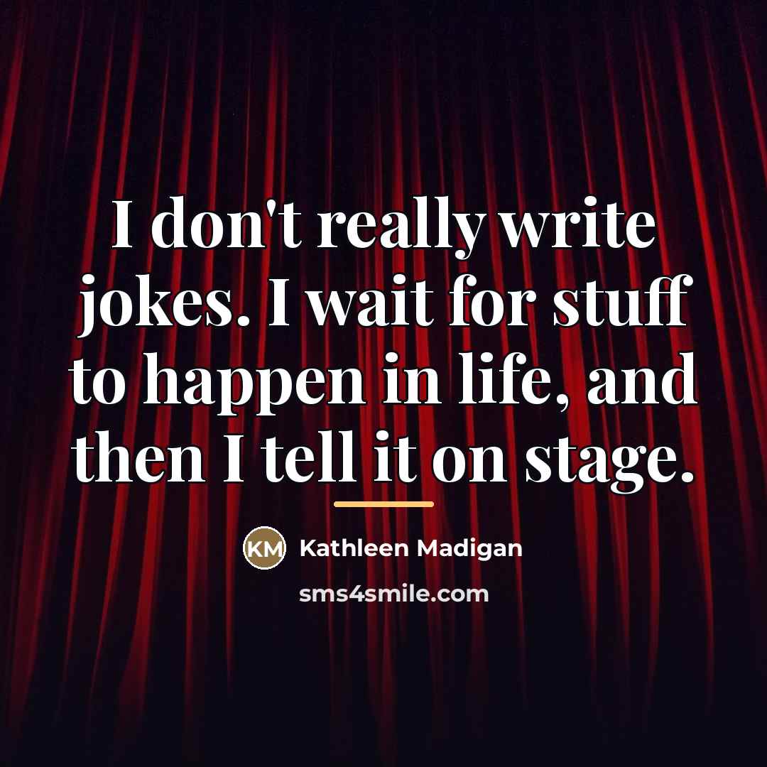 “I don't really write jokes. I wait for stuff to…” quote by Kathleen Madigan