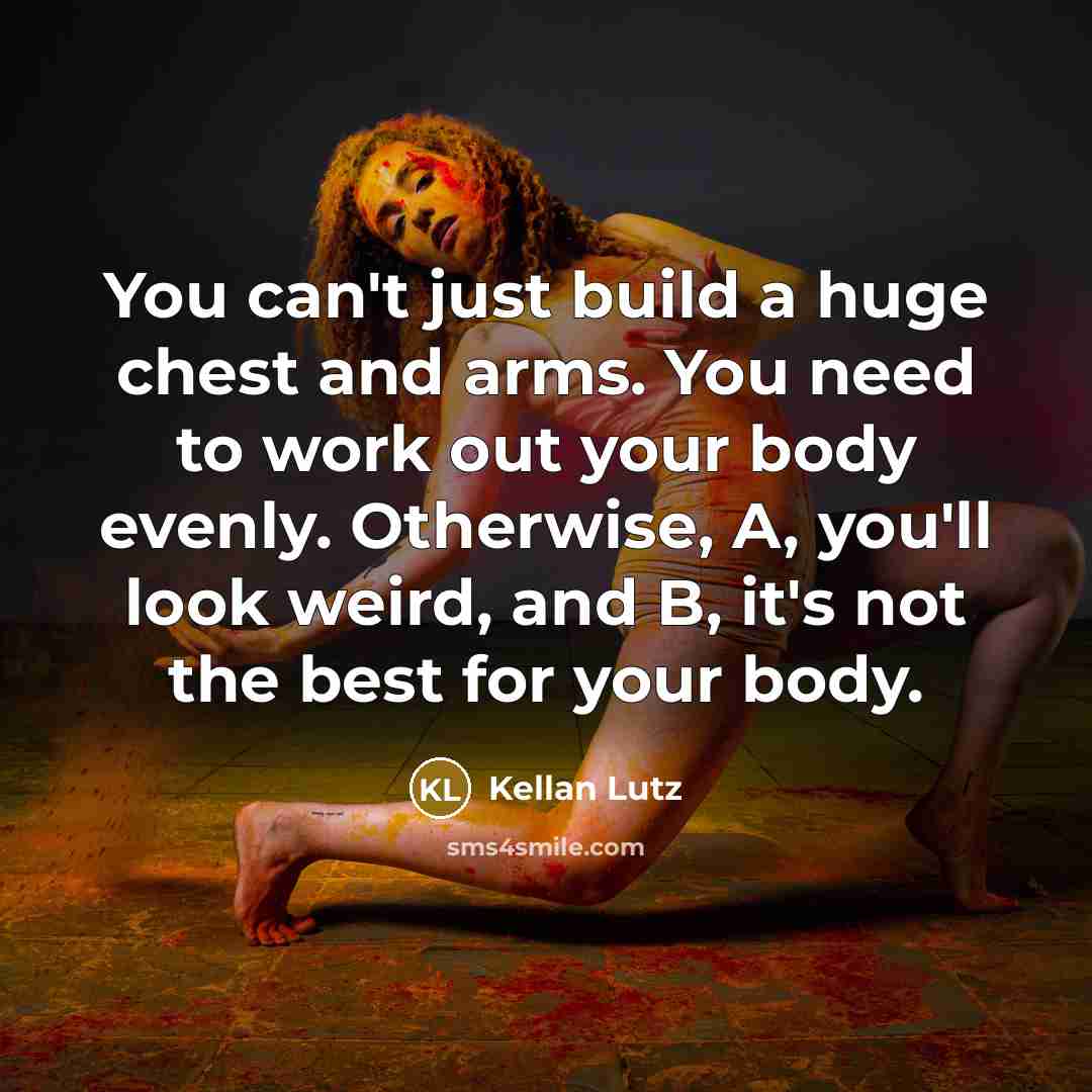 “You can't just build a huge chest and arms. You…” quote by Kellan Lutz