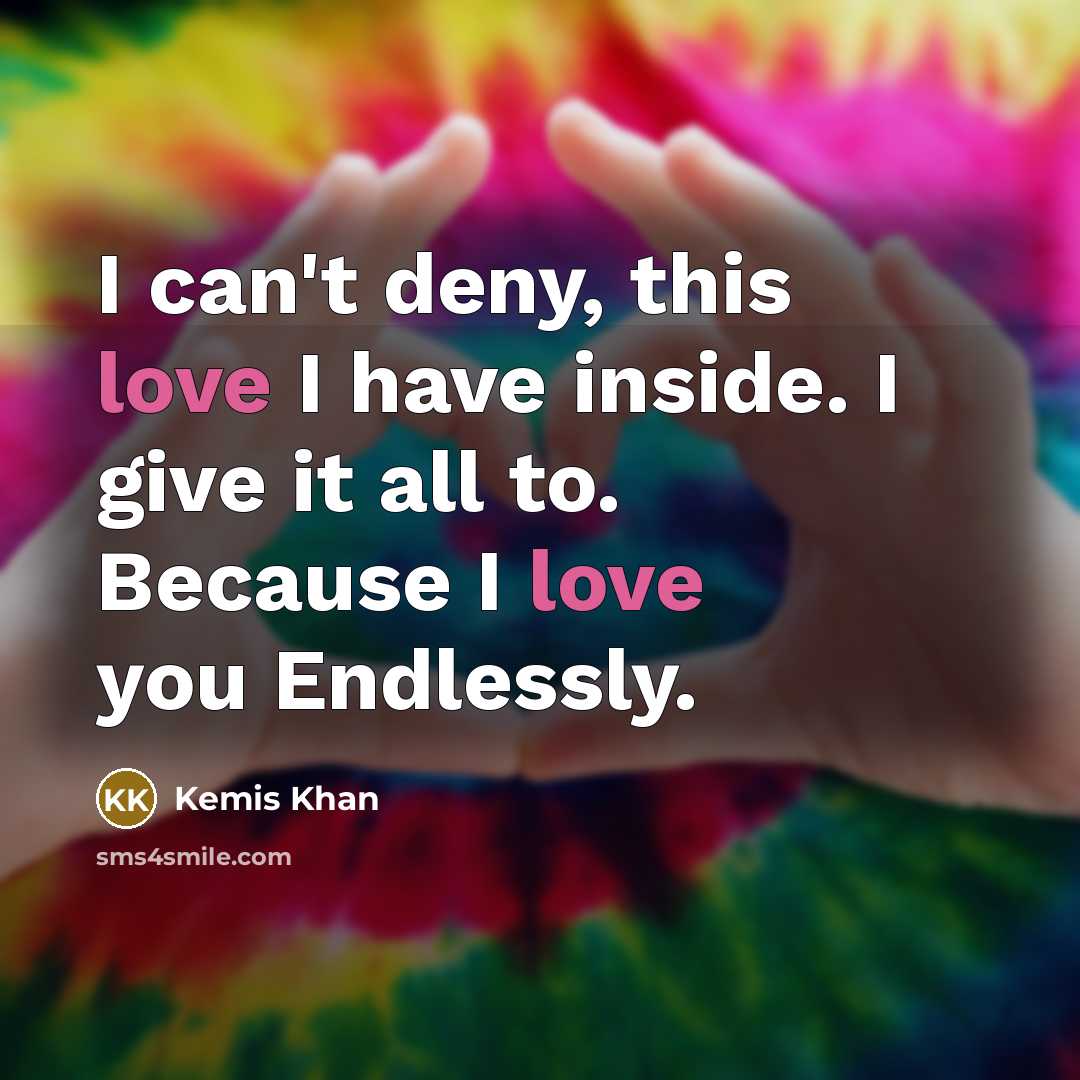 “I can't deny, this love I have inside. I give it all to. Because I love you Endlessly.” quote by Kemis Khan