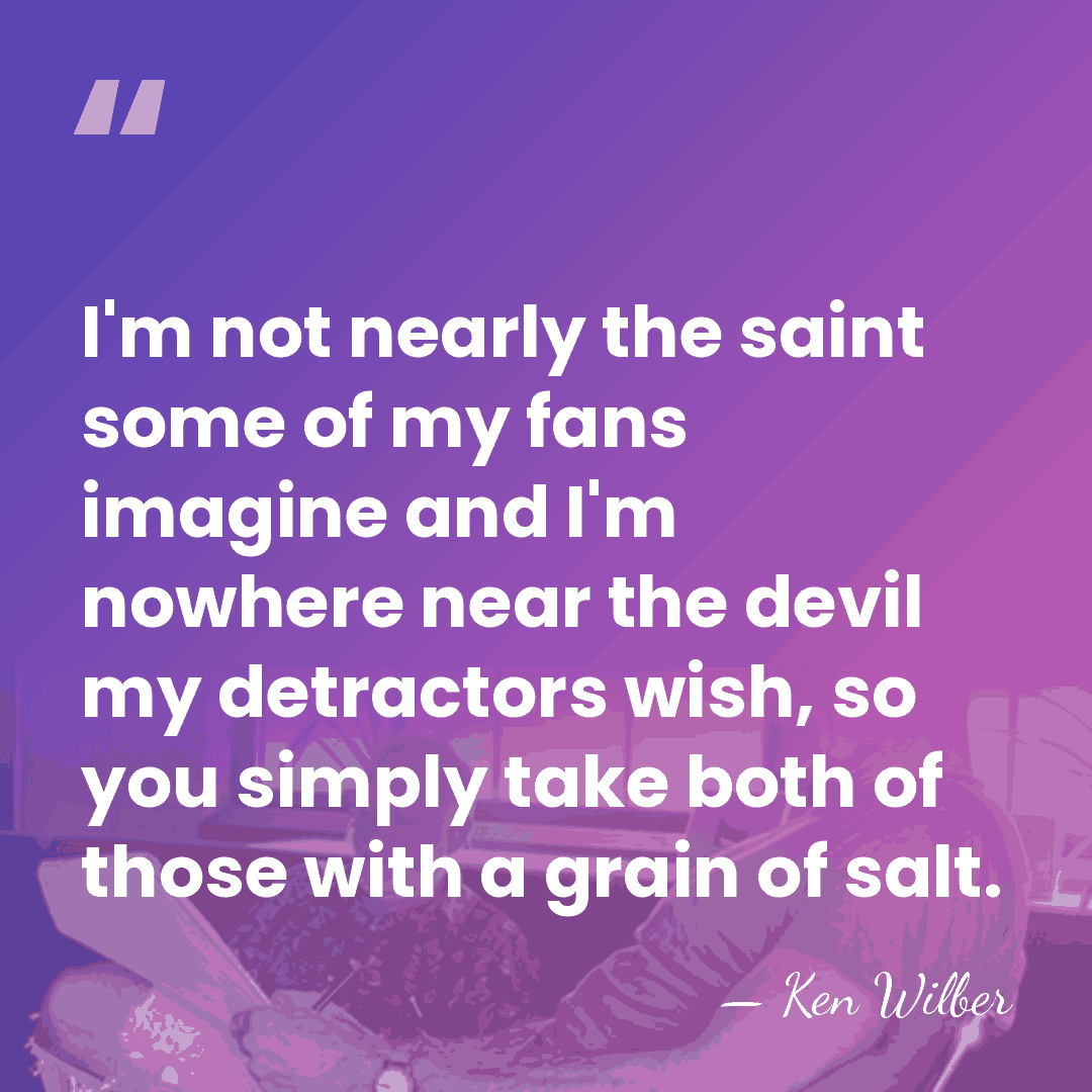 I'm not nearly the saint some of my fans imagine and I'm&hellip; - Ken Wilber