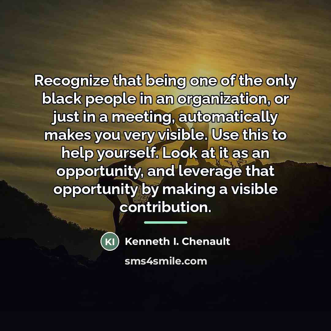 “Recognize that being one of the only black people in…” quote by Kenneth I. Chenault