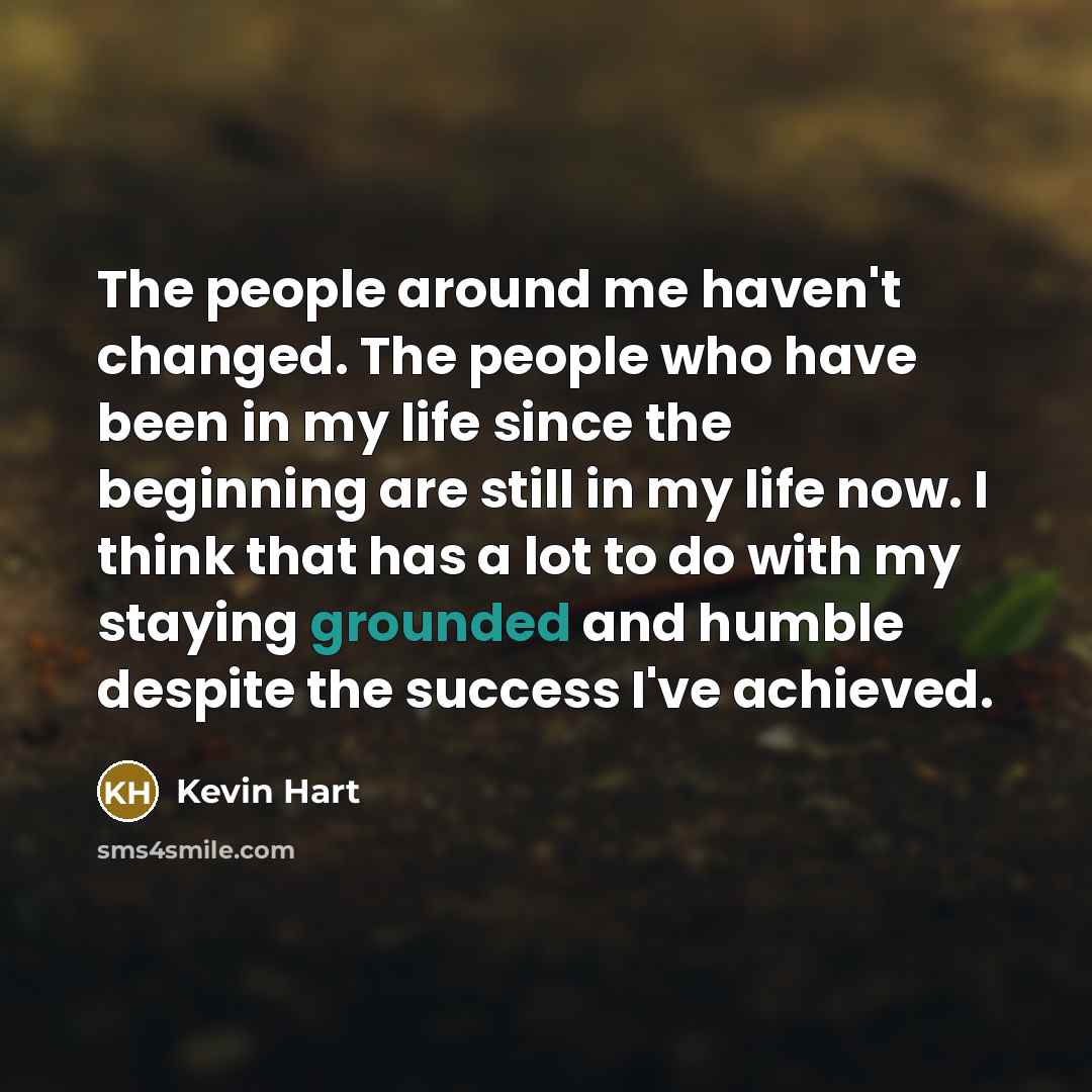 “The people around me haven't changed. The people who have…” quote by Kevin Hart