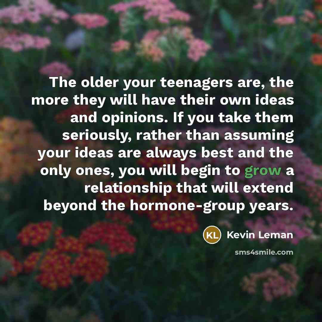 “The older your teenagers are, the more they will have…” quote by Kevin Leman