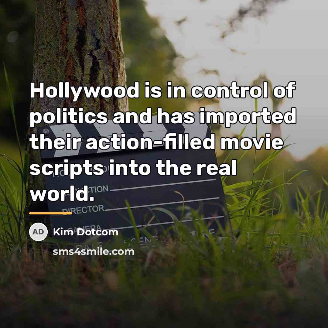 “Hollywood is in control of politics and has imported their…” quote by Kim Dotcom