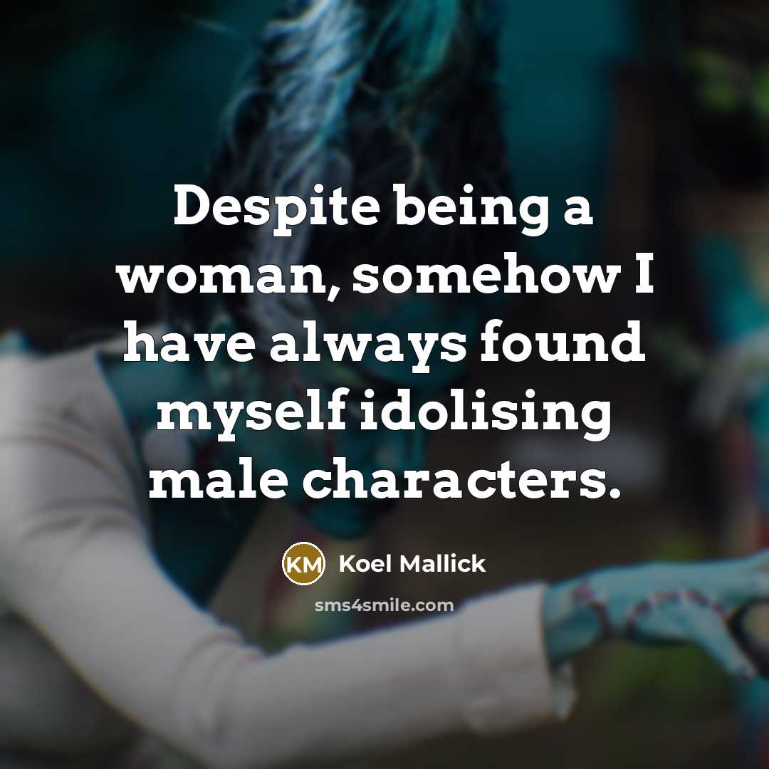 “Despite being a woman, somehow I have always found myself…” quote by Koel Mallick