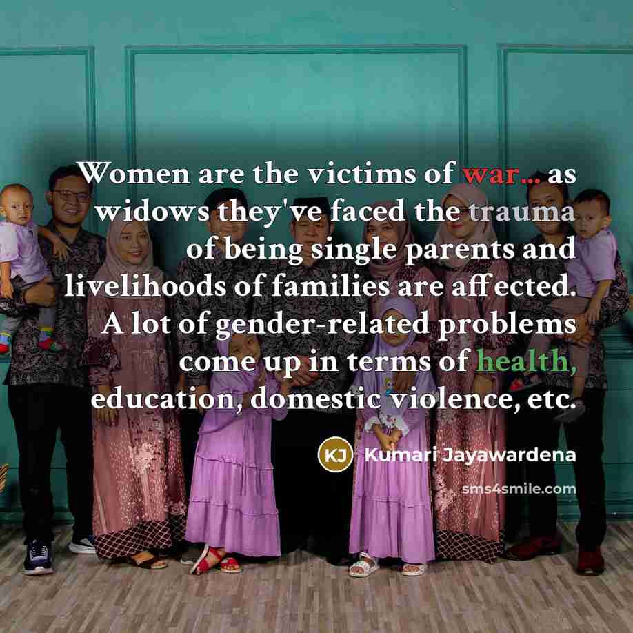 “Women are the victims of war... as widows they've faced…” quote by Kumari Jayawardena