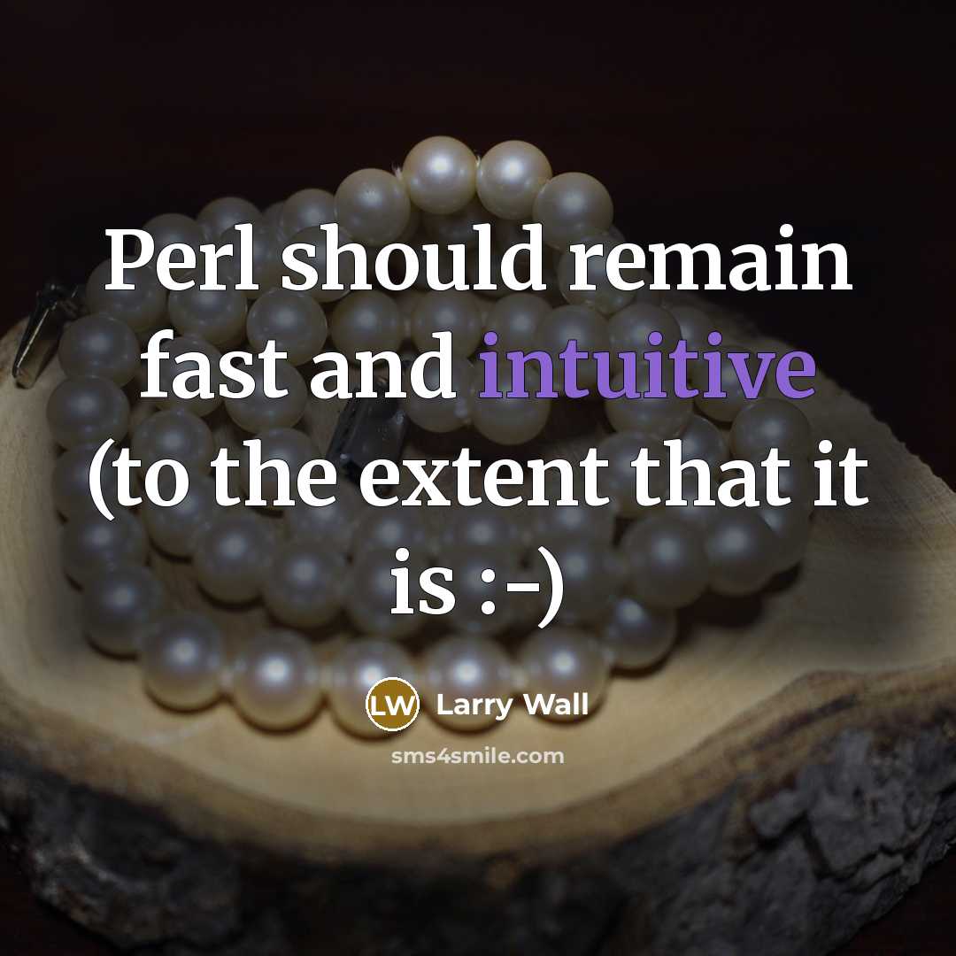 “Perl should remain fast and intuitive (to the extent that it is :-)” quote by Larry Wall