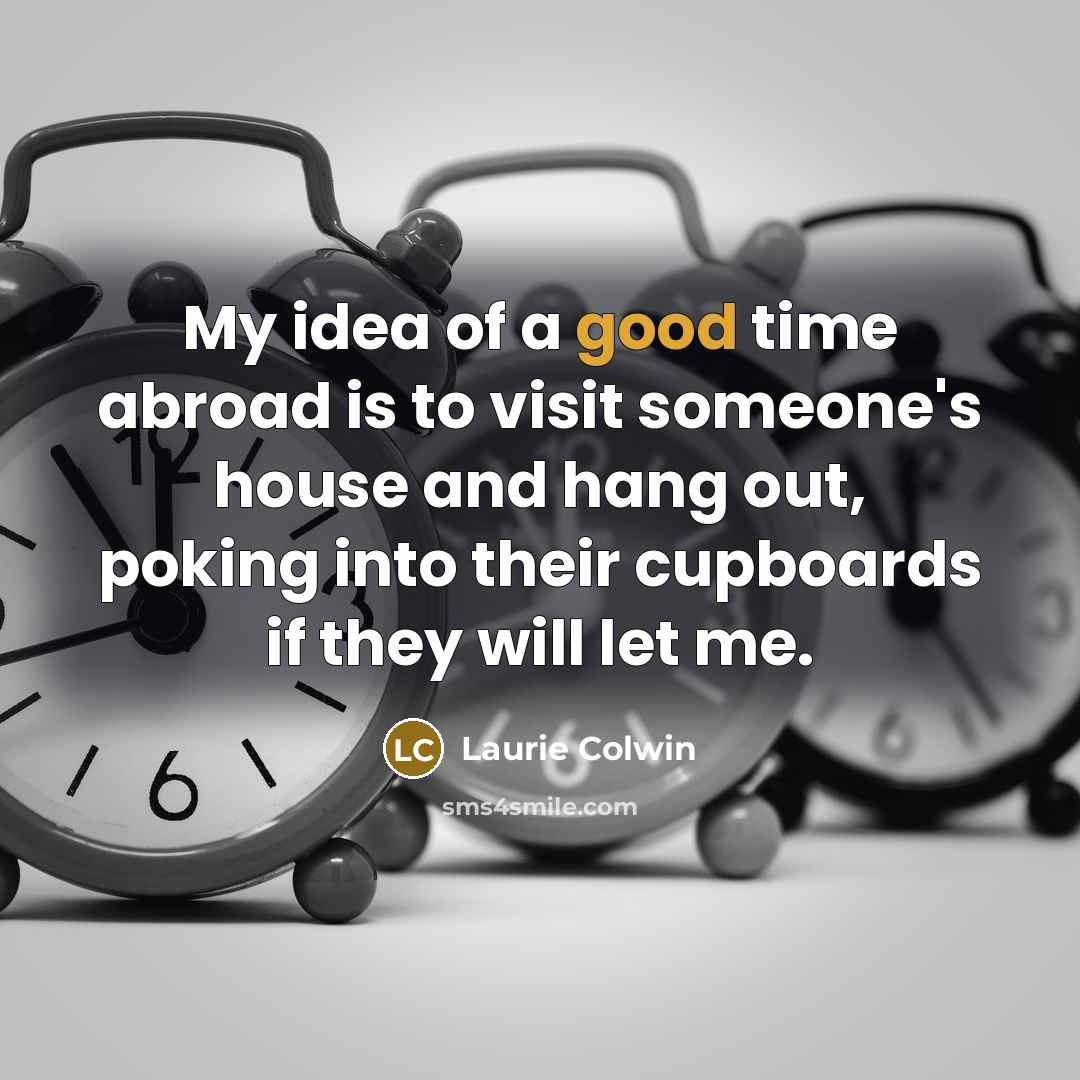 “My idea of a good time abroad is to visit…” quote by Laurie Colwin