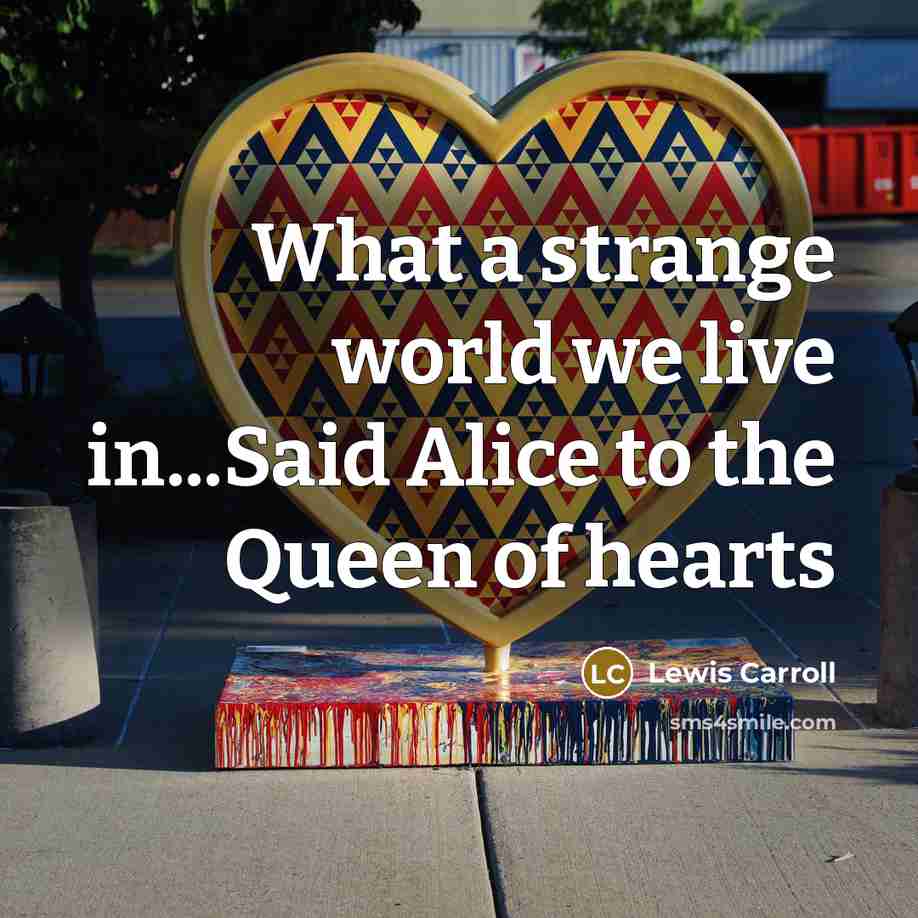 “What a strange world we live in...Said Alice to the…” quote by Lewis Carroll