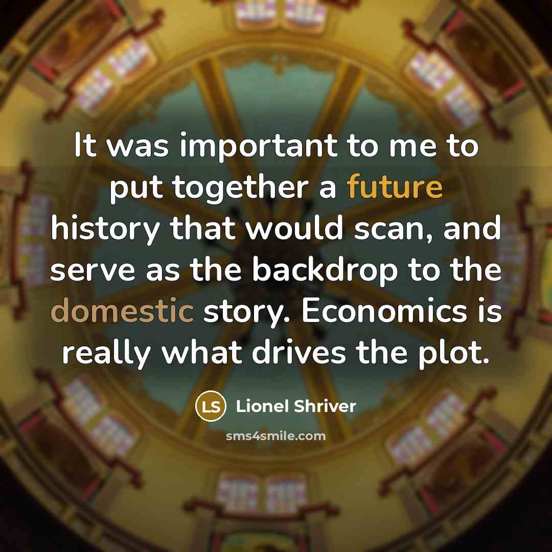 “It was important to me to put together a future…” quote by Lionel Shriver