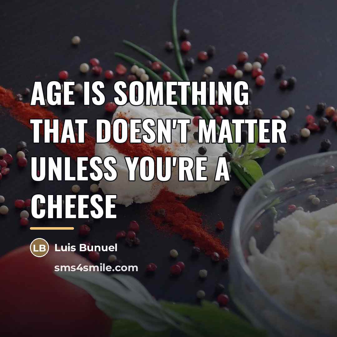 “Age is something that doesn't matter unless you're a cheese…” quote by Luis Bunuel