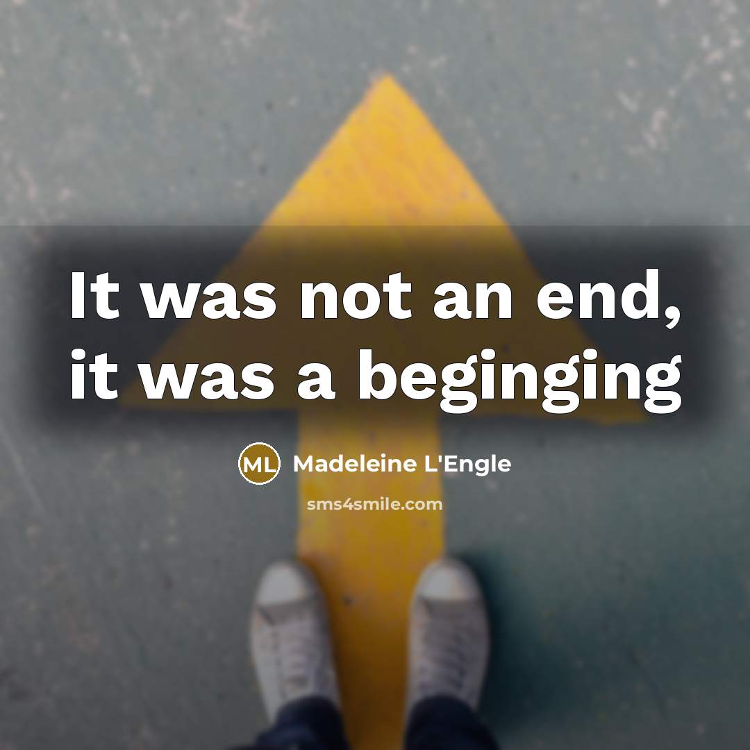“It was not an end, it was a beginging” quote by Madeleine L'Engle