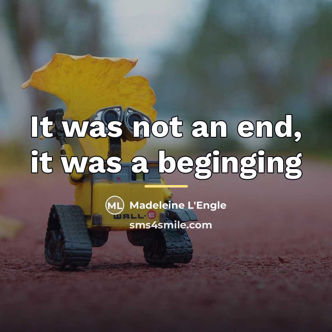 “It was not an end, it was a beginging…” quote by Madeleine L'Engle