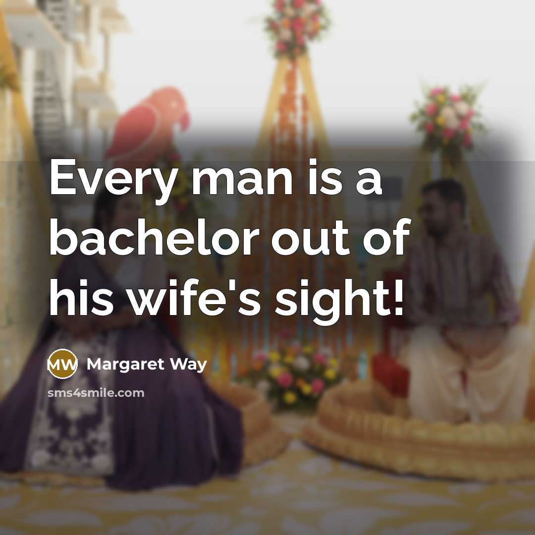 “Every man is a bachelor out of his wife's sight!…” quote by Margaret Way
