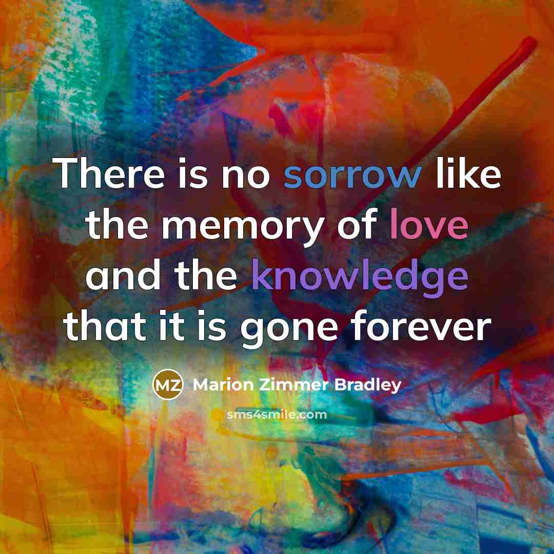 “There is no sorrow like the memory of love and…” quote by Marion Zimmer Bradley