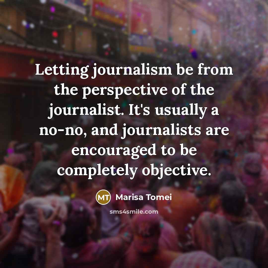 “Letting journalism be from the perspective of the journalist. It's…” quote by Marisa Tomei