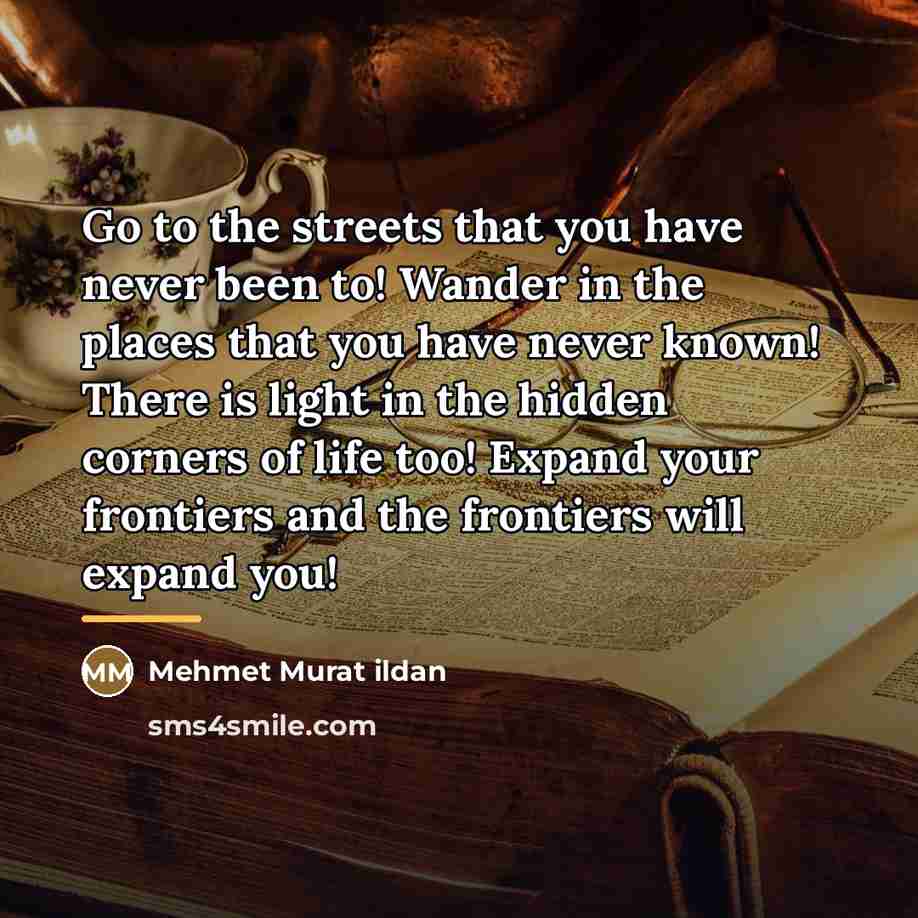 “Go to the streets that you have never been to!…” quote by Mehmet Murat Ildan