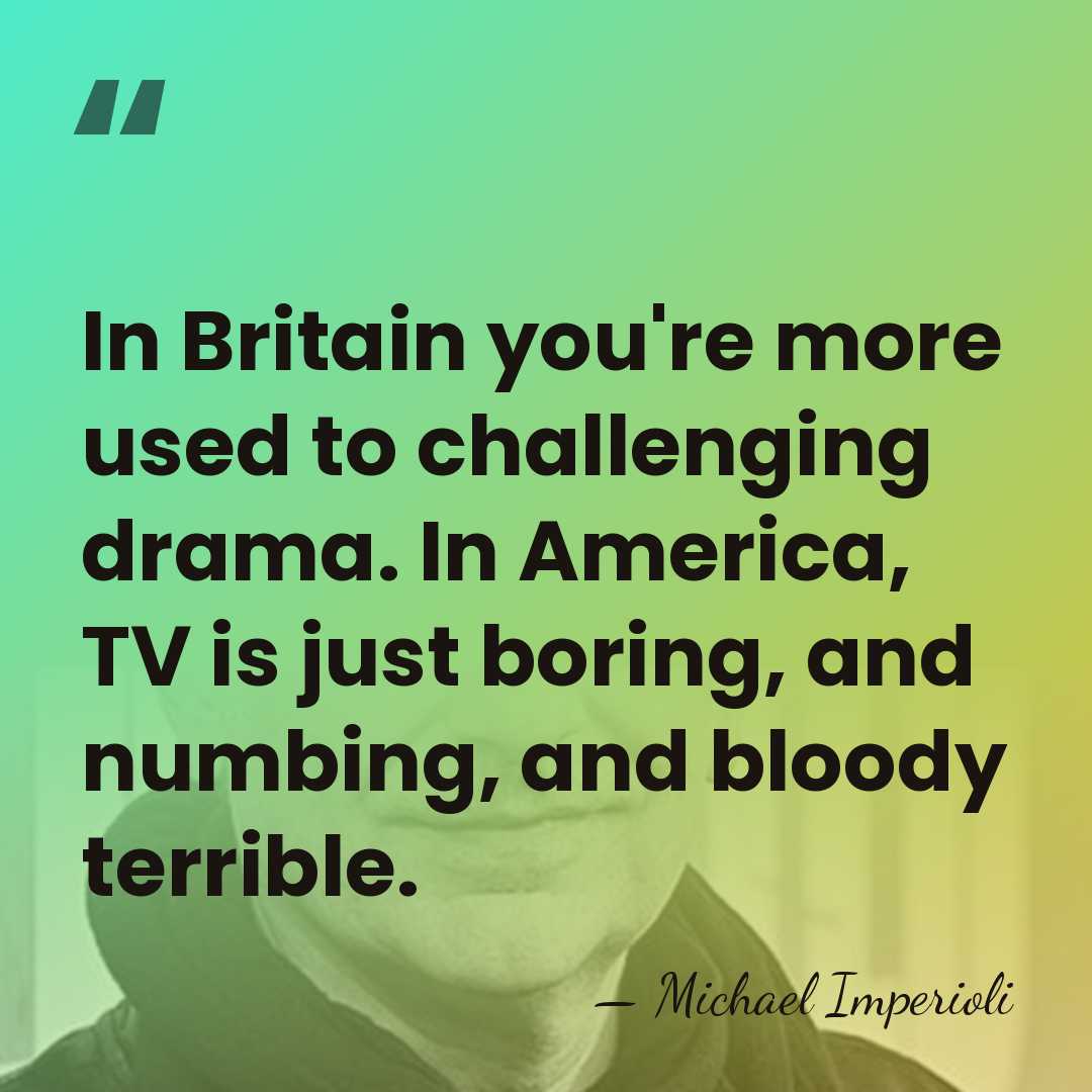 In Britain you're more used to challenging drama. In America, TV is&hellip; - Michael Imperioli
