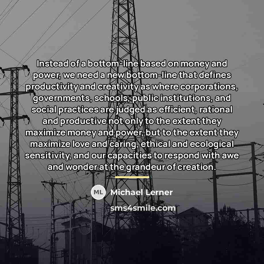 “Instead of a bottom-line based on money and power, we…” quote by Michael Lerner
