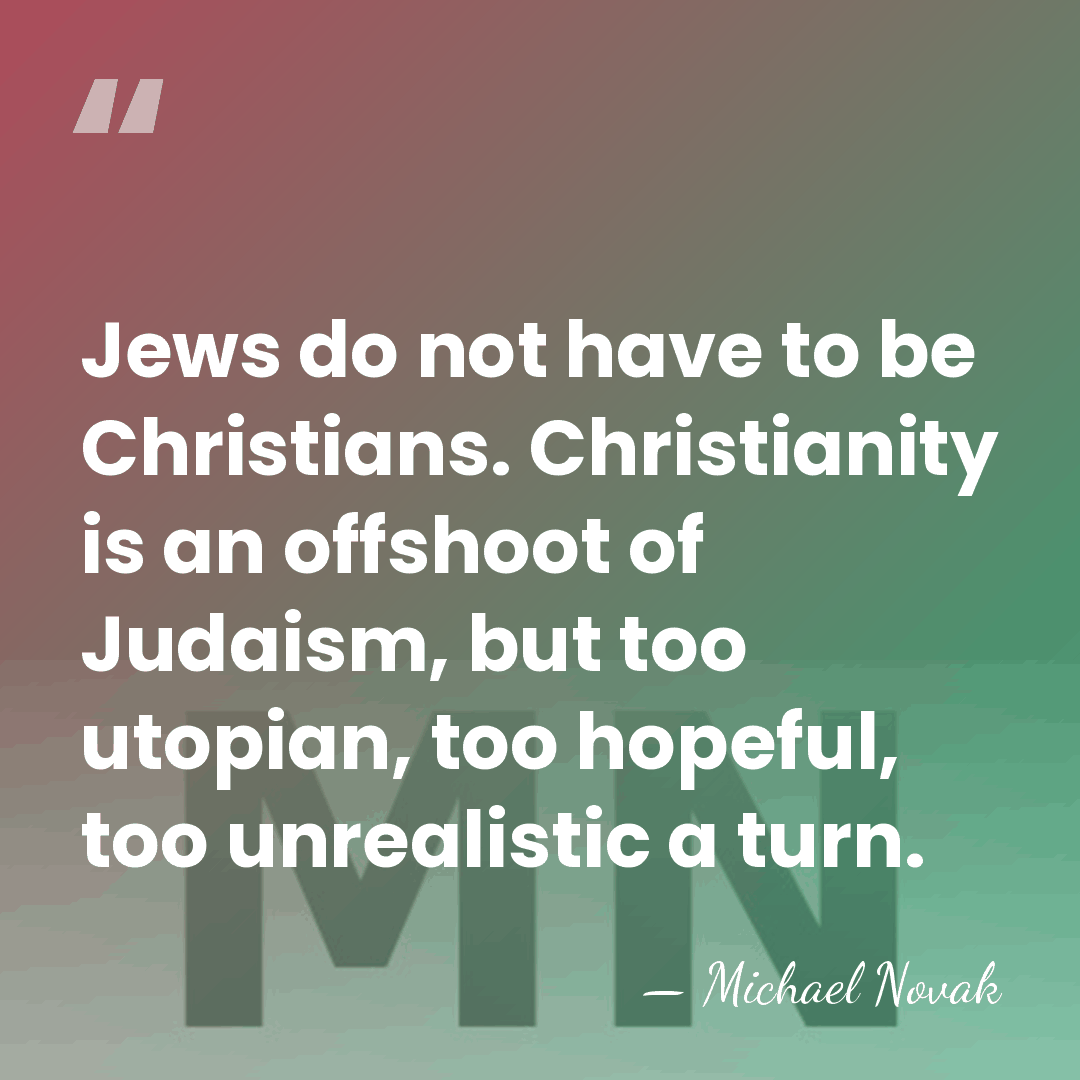 Jews do not have to be Christians. Christianity is an offshoot of&hellip; - Michael Novak