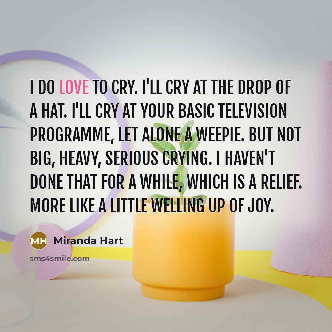 “I do love to cry. I'll cry at the drop…” quote by Miranda Hart