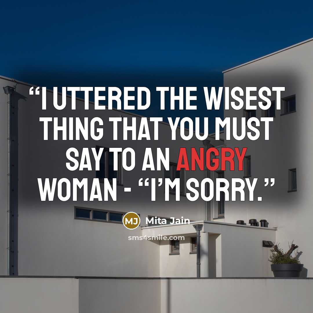“I uttered the wisest thing that you must say to an angry woman - “I’m sorry.” quote by Mita Jain