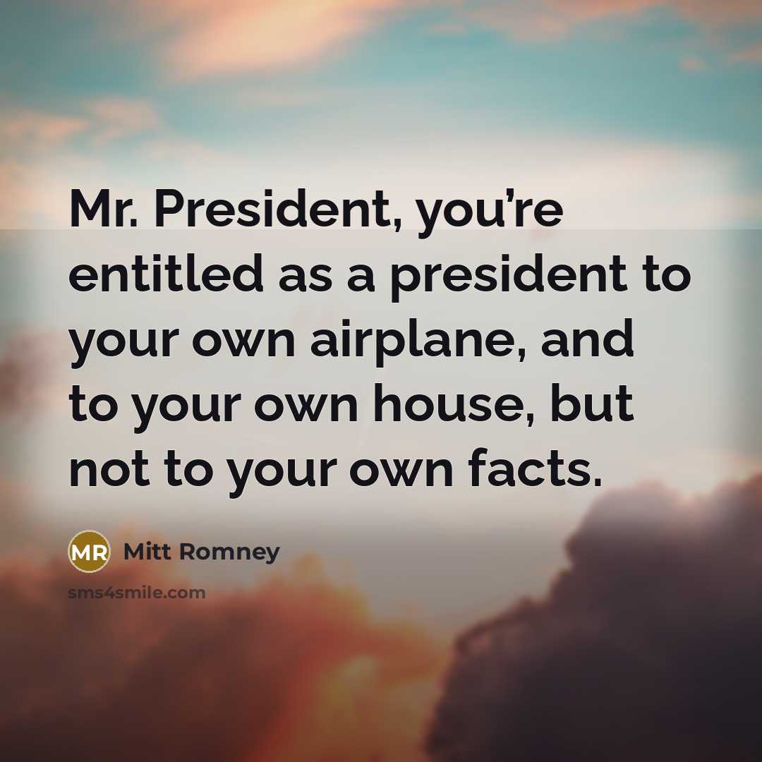 “Mr. President, you’re entitled as a president to your own…” quote by Mitt Romney