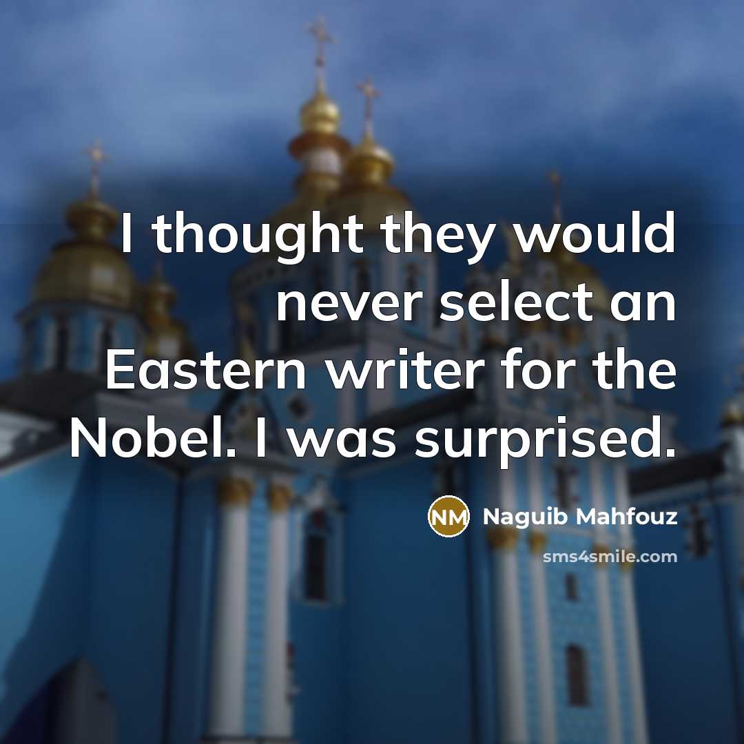 “I thought they would never select an Eastern writer for…” quote by Naguib Mahfouz