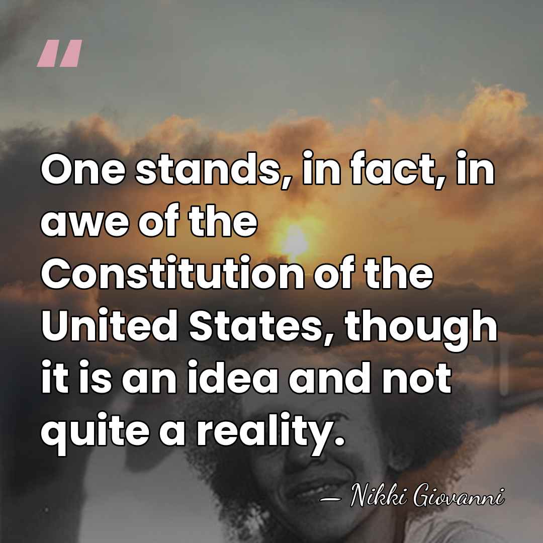 One stands, in fact, in awe of the Constitution of the United&hellip; - Nikki Giovanni