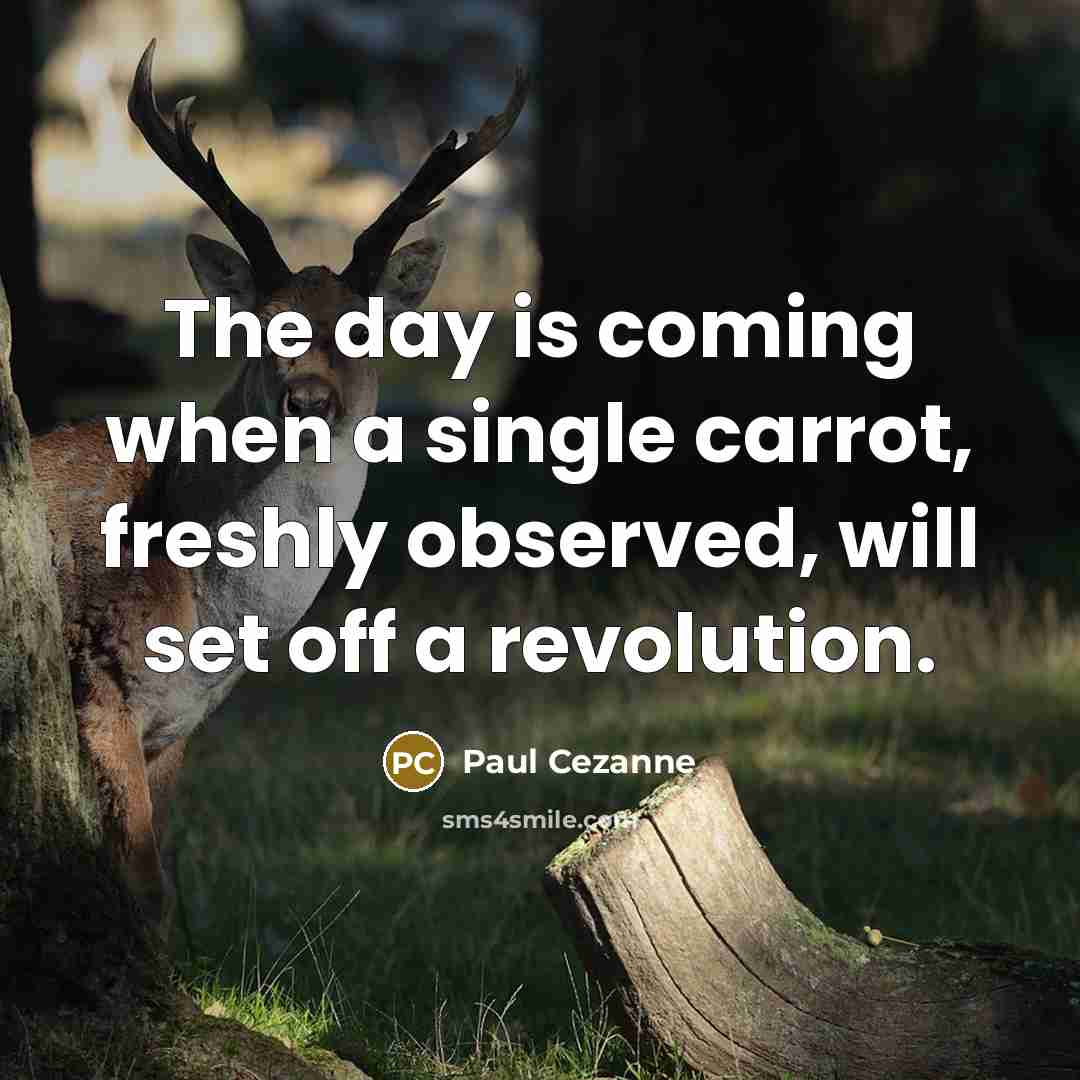 “The day is coming when a single carrot, freshly observed,…” quote by Paul Cezanne