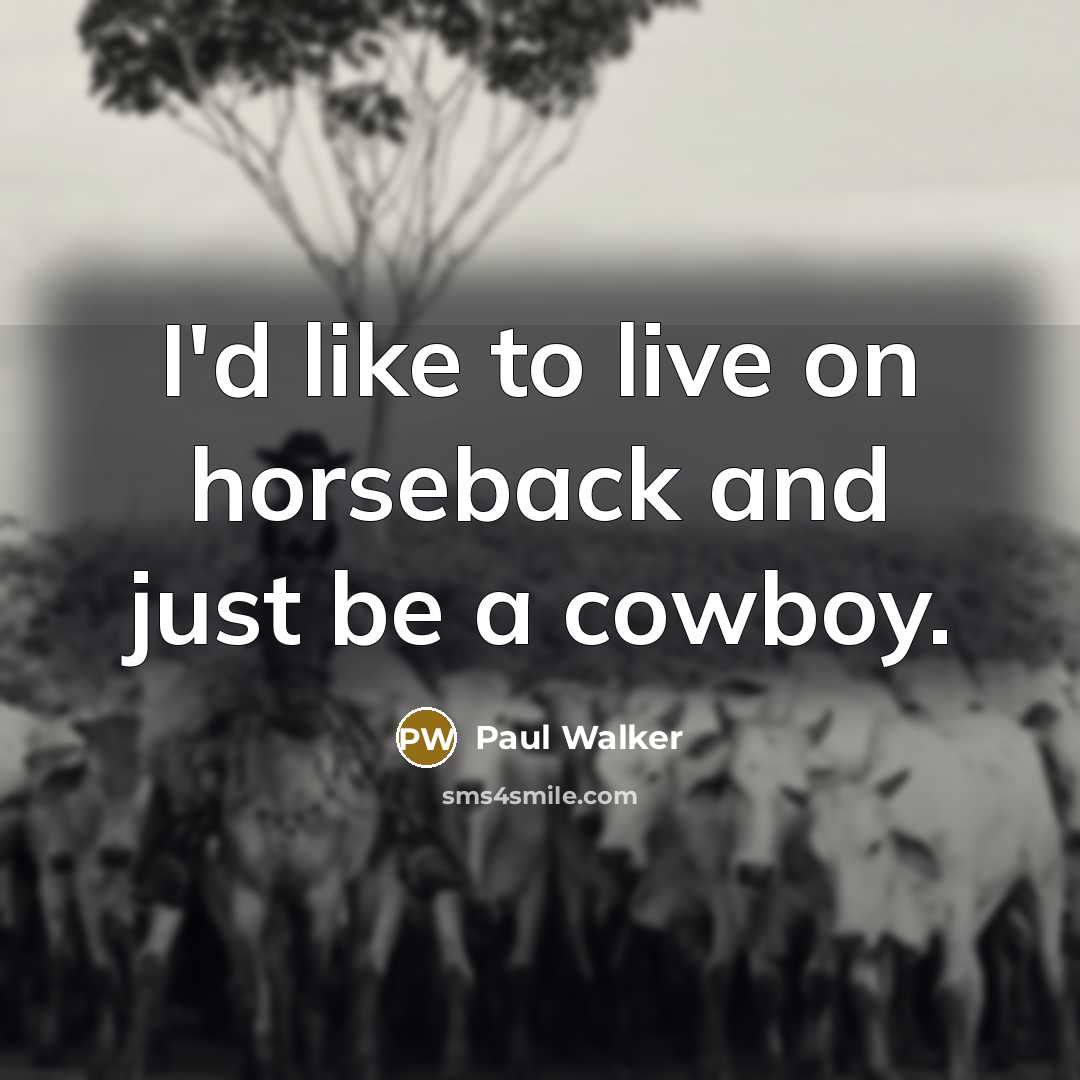 “I'd like to live on horseback and just be a…” quote by Paul Walker