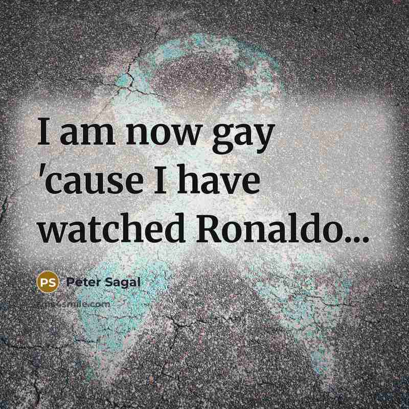 “I am now gay 'cause I have watched Ronaldo...” quote by Peter Sagal