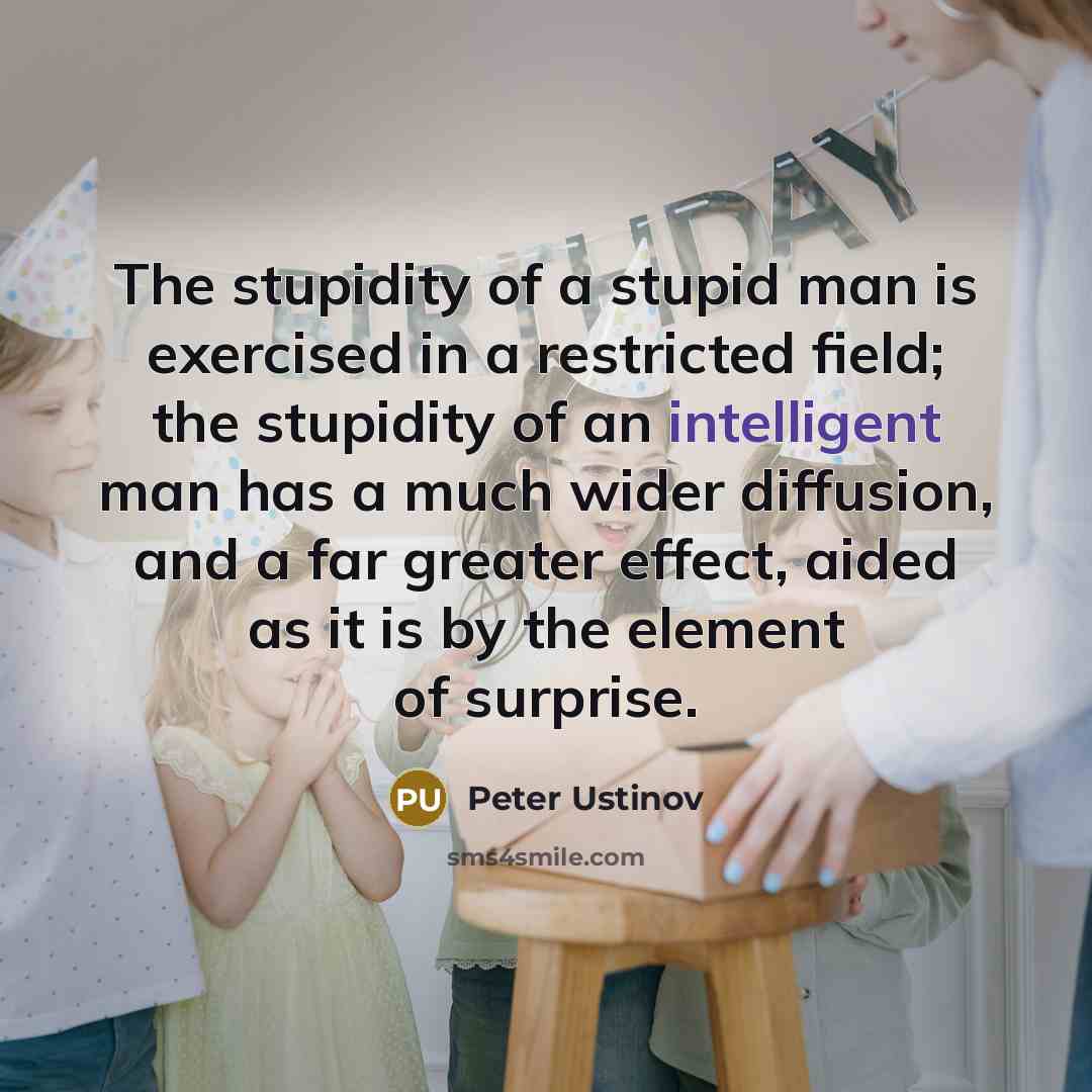 “The stupidity of a stupid man is exercised in a…” quote by Peter Ustinov