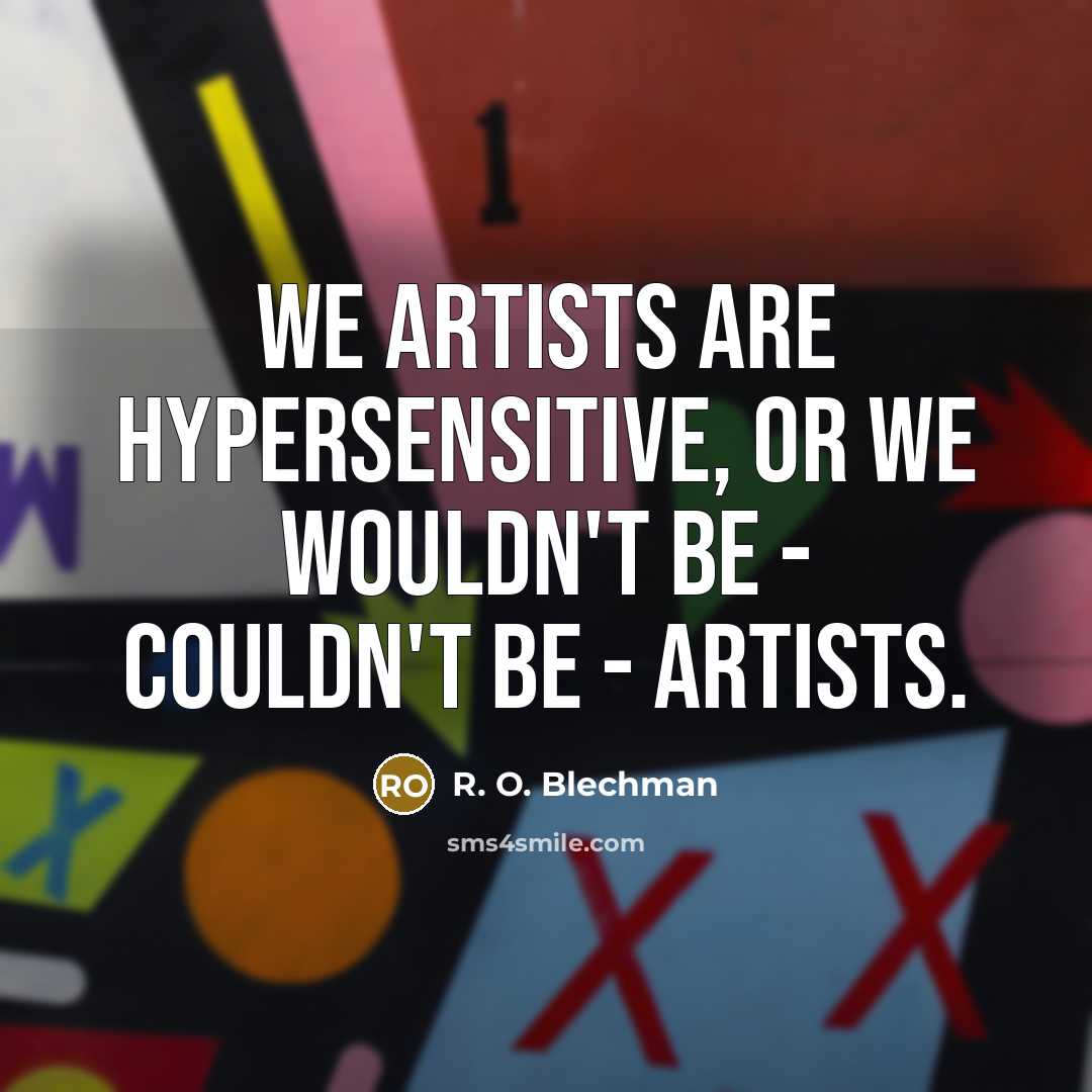 “We artists are hypersensitive, or we wouldn't be - couldn't…” quote by R. O. Blechman