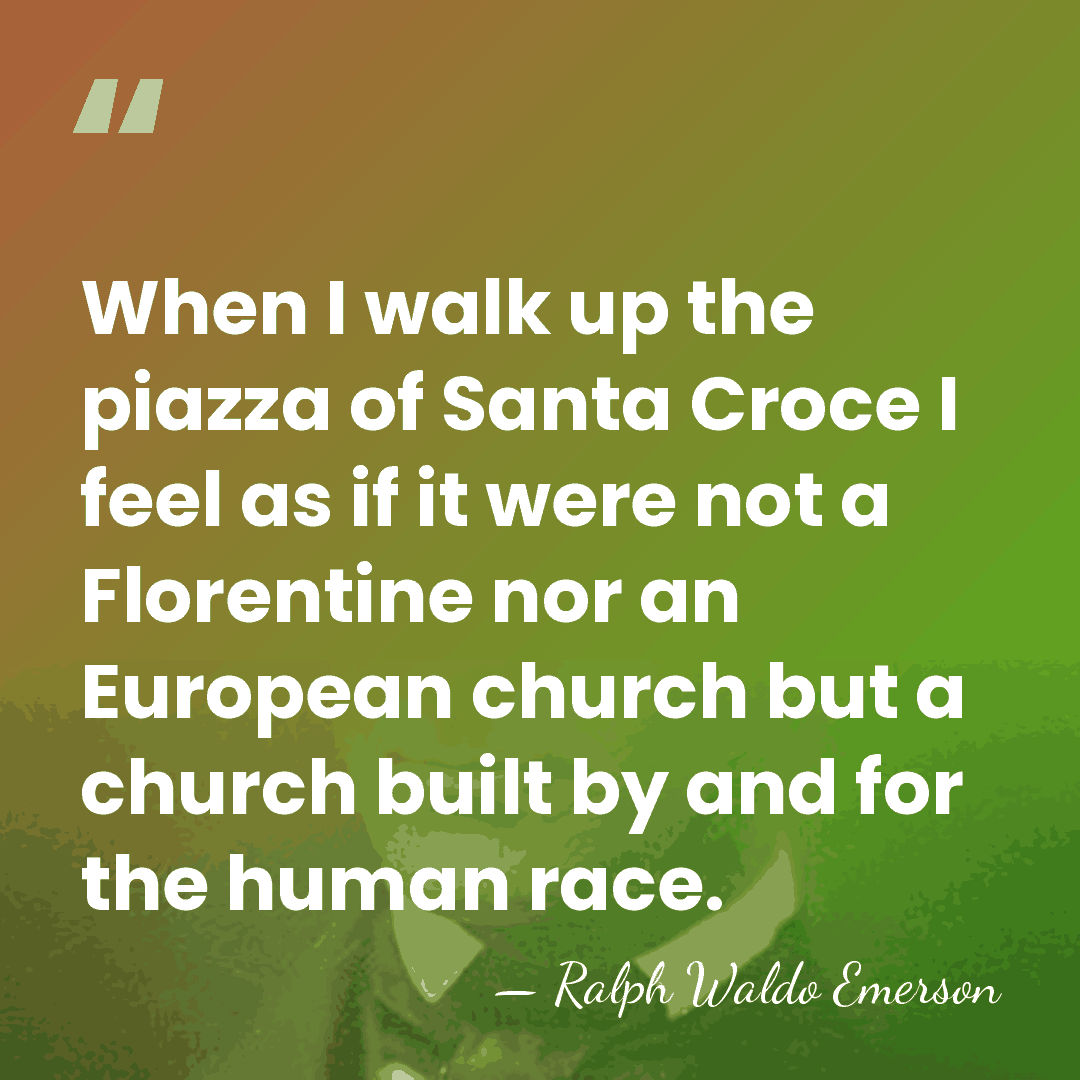When I walk up the piazza of Santa Croce I feel as&hellip; - Ralph Waldo Emerson