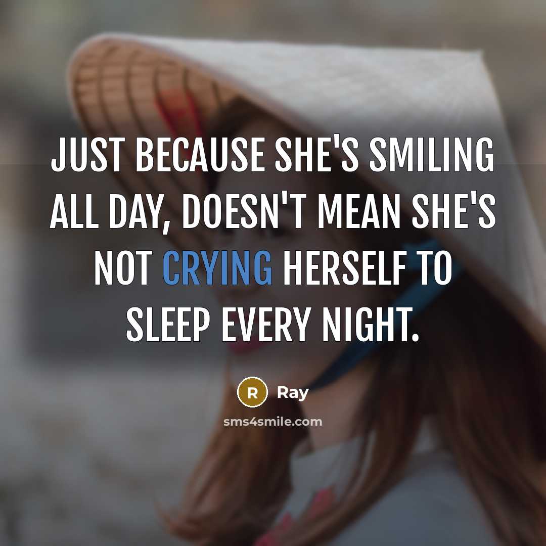 “Just because she's smiling all day, doesn't mean she's not crying herself to sleep every night.” quote by Ray