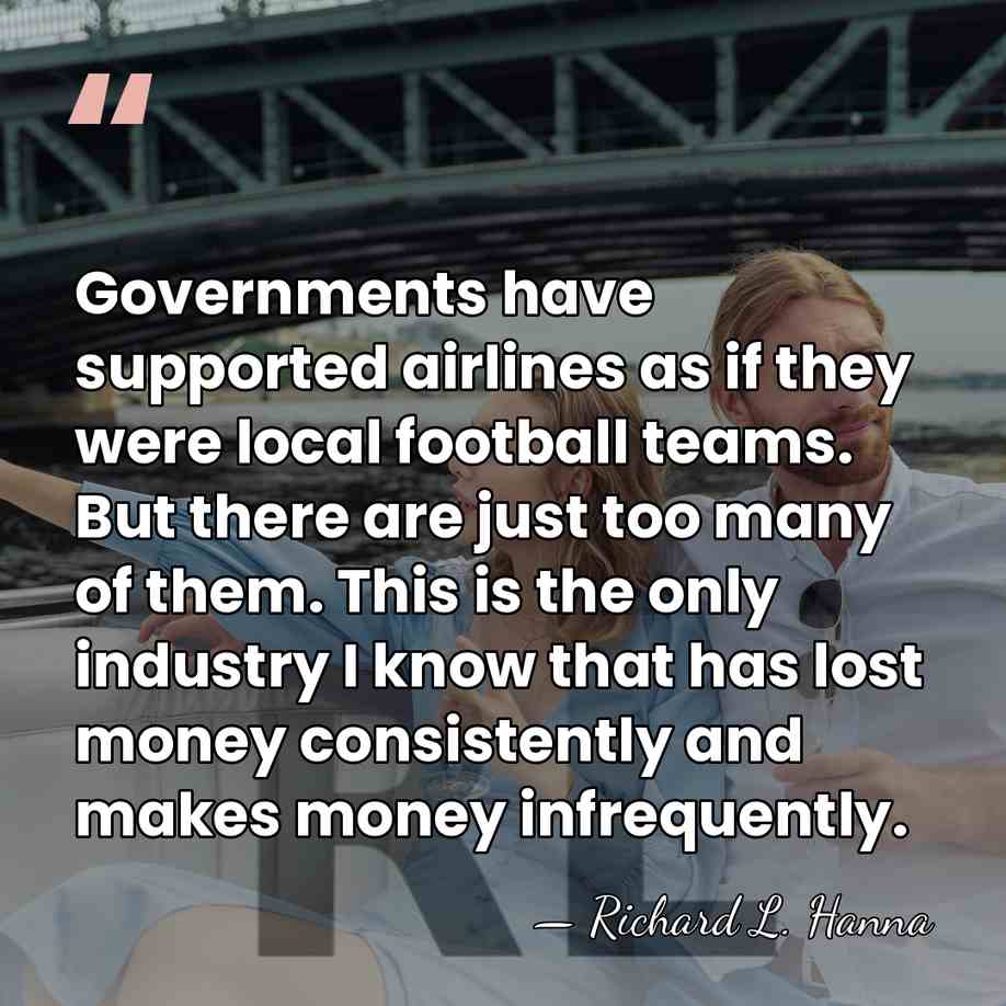Governments have supported airlines as if they were local football teams. But&hellip; - Richard L. Hanna
