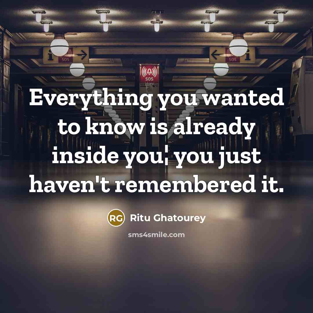 “Everything you wanted to know is already inside you¦ you…” quote by Ritu Ghatourey