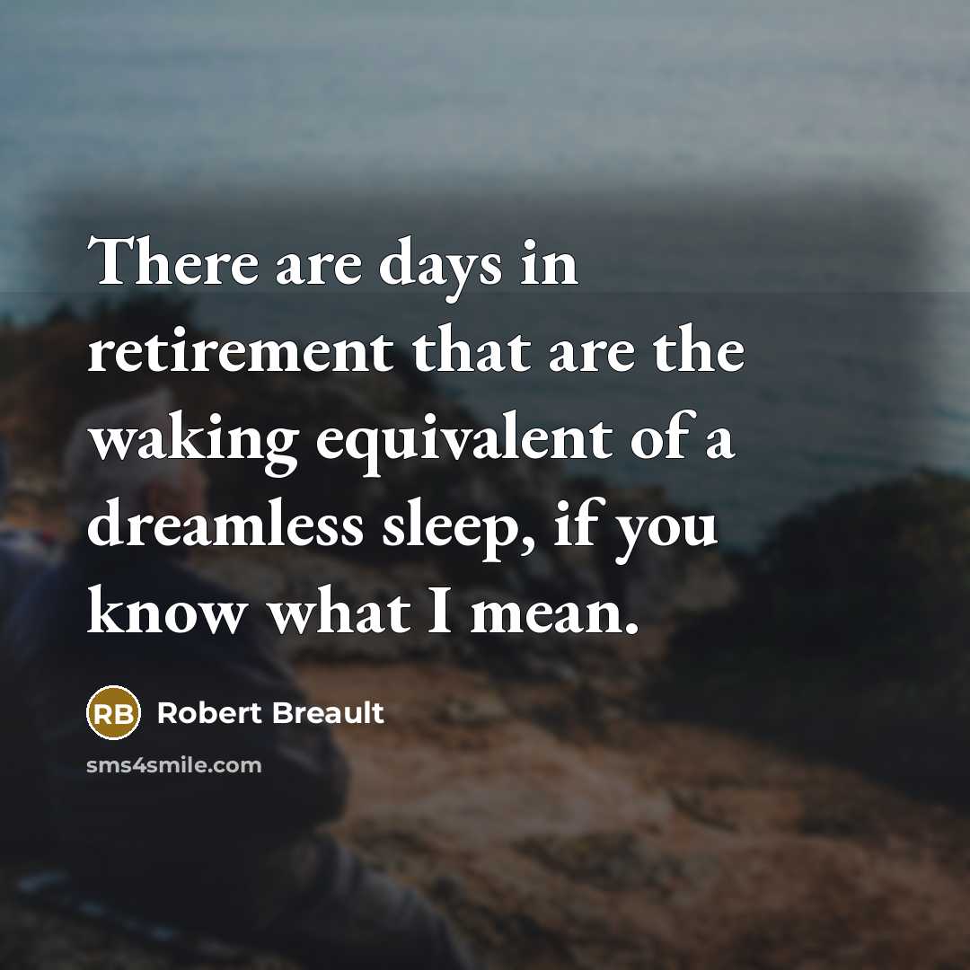 “There are days in retirement that are the waking equivalent…” quote by Robert Breault