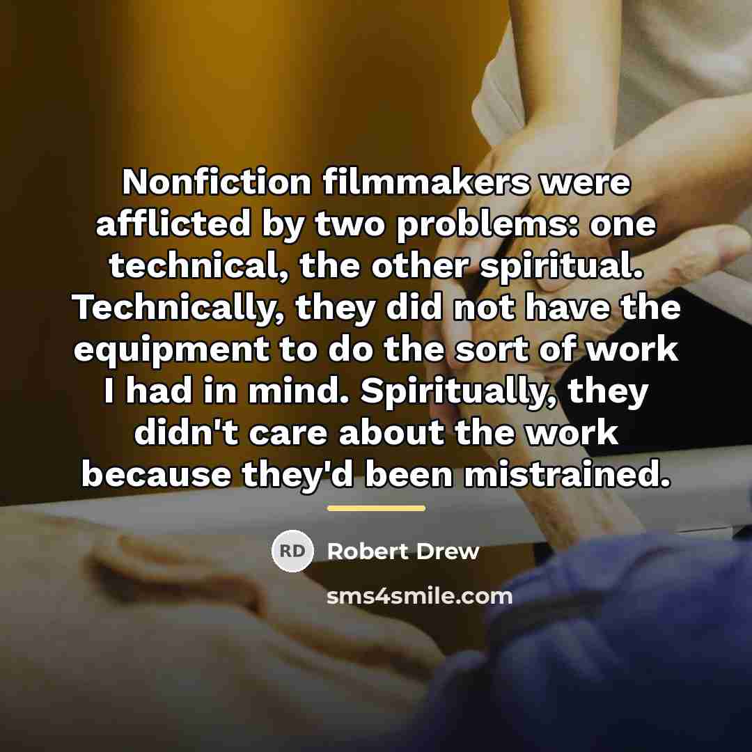“Nonfiction filmmakers were afflicted by two problems: one technical, the…” quote by Robert Drew