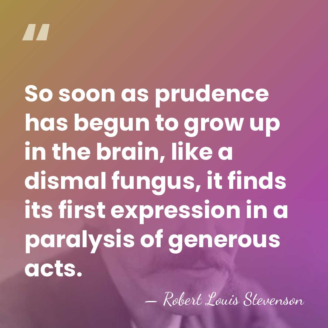 So soon as prudence has begun to grow up in the brain,&hellip; - Robert Louis Stevenson
