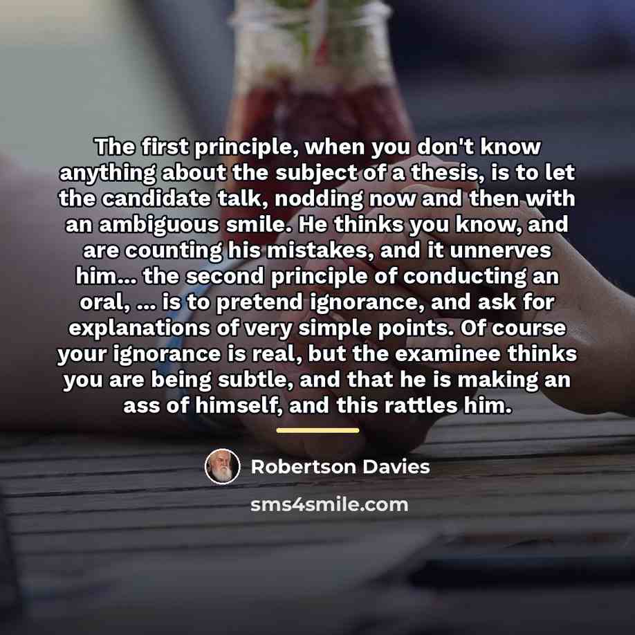 “The first principle, when you don't know anything about the…” quote by Robertson Davies